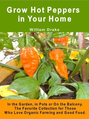 Grow Hot Peppers in Your Home. In the Garden, in Pots or On the Balcony. - ebook